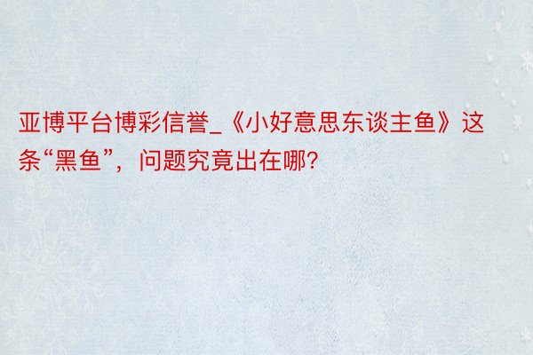 亚博平台博彩信誉_《小好意思东谈主鱼》这条“黑鱼”，问题究竟出在哪？