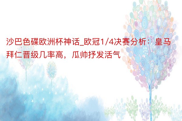 沙巴色碟欧洲杯神话_欧冠1/4决赛分析：皇马拜仁晋级几率高，瓜帅抒发活气