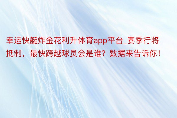 幸运快艇炸金花利升体育app平台_赛季行将抵制，最快跨越球员会是谁？数据来告诉你！