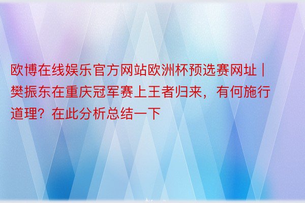 欧博在线娱乐官方网站欧洲杯预选赛网址 | 樊振东在重庆冠军赛上王者归来，有何施行道理？在此分析总结一下